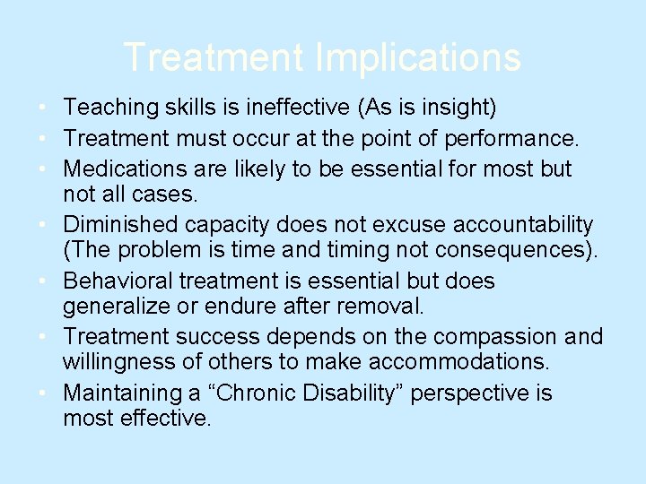 Treatment Implications • Teaching skills is ineffective (As is insight) • Treatment must occur