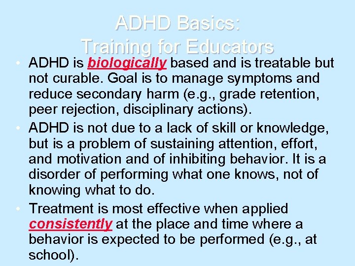 ADHD Basics: Training for Educators • ADHD is biologically based and is treatable but