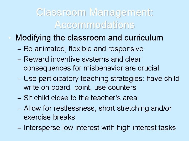 Classroom Management: Accommodations • Modifying the classroom and curriculum – Be animated, flexible and