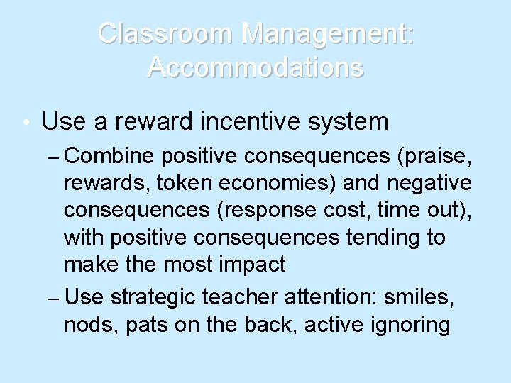 Classroom Management: Accommodations • Use a reward incentive system – Combine positive consequences (praise,