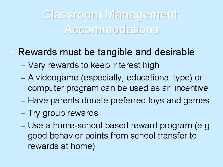 Classroom Management: Accommodations • Rewards must be tangible and desirable – Vary rewards to