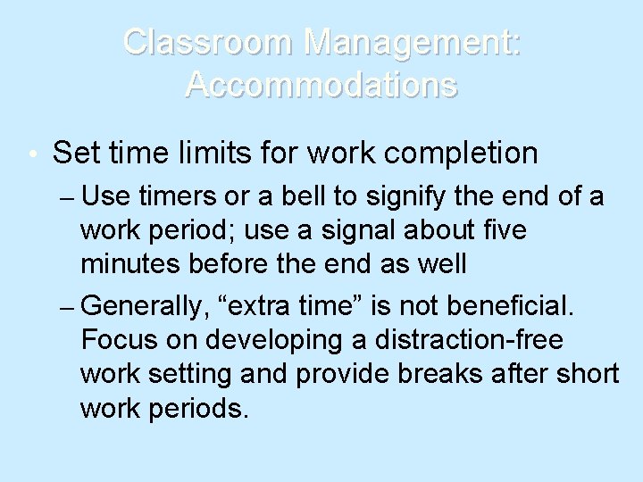 Classroom Management: Accommodations • Set time limits for work completion – Use timers or