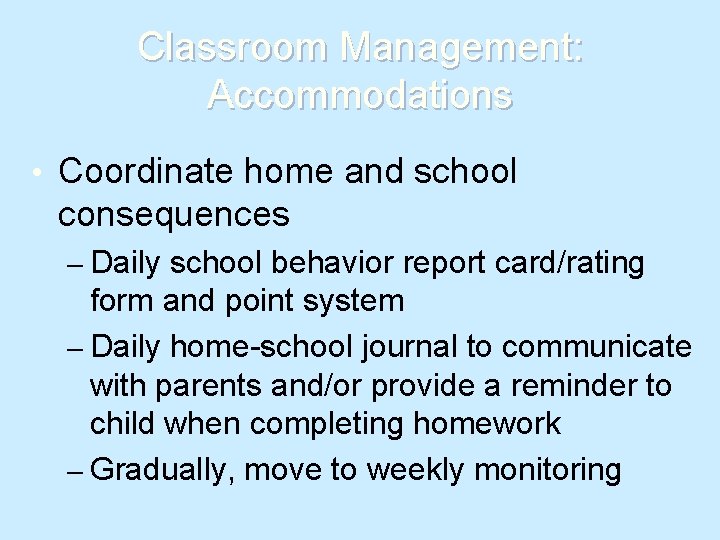 Classroom Management: Accommodations • Coordinate home and school consequences – Daily school behavior report