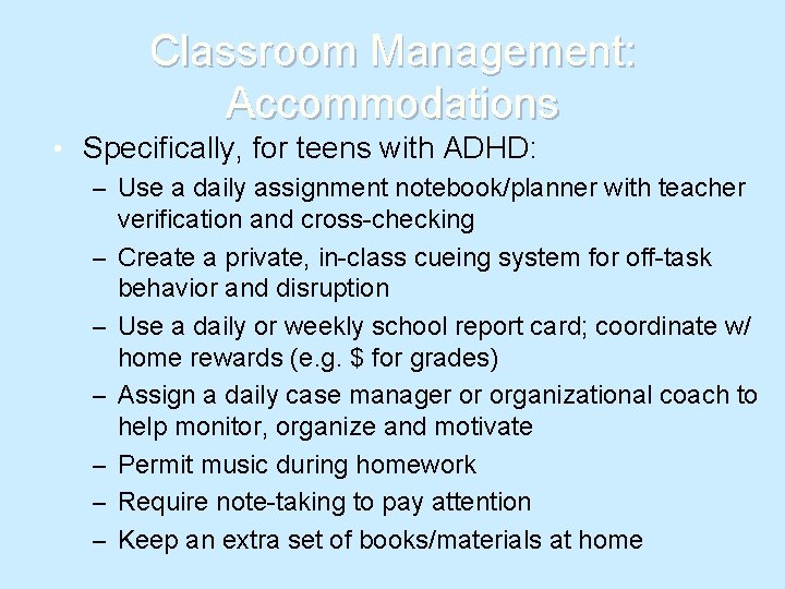 Classroom Management: Accommodations • Specifically, for teens with ADHD: – Use a daily assignment