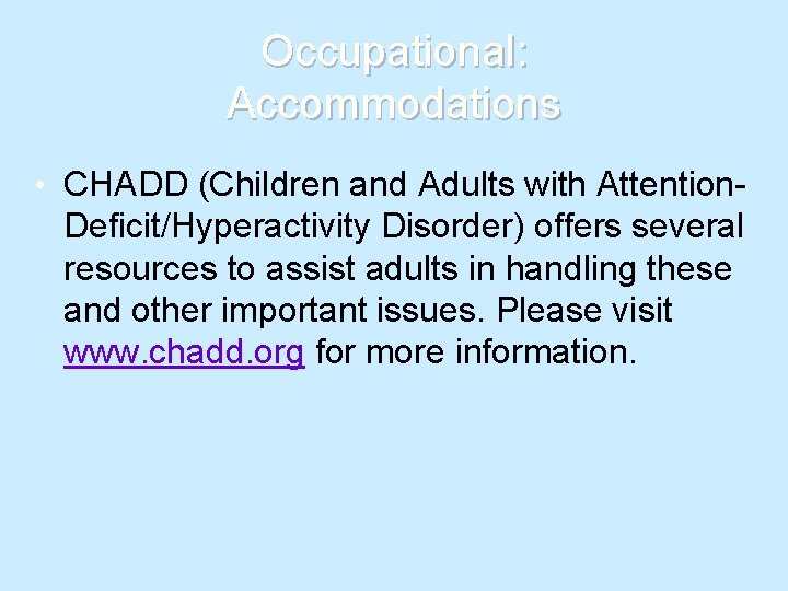 Occupational: Accommodations • CHADD (Children and Adults with Attention- Deficit/Hyperactivity Disorder) offers several resources