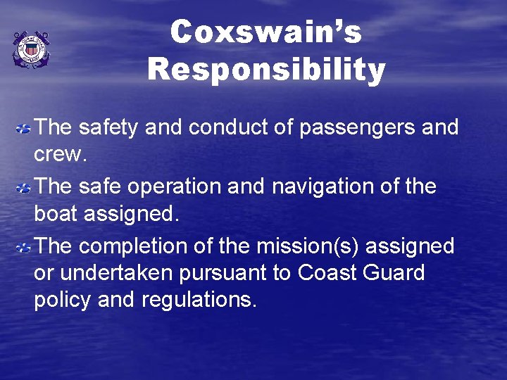 Coxswain’s Responsibility The safety and conduct of passengers and crew. The safe operation and