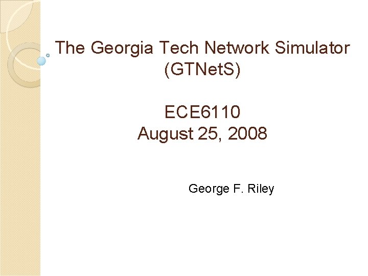 The Georgia Tech Network Simulator (GTNet. S) ECE 6110 August 25, 2008 George F.