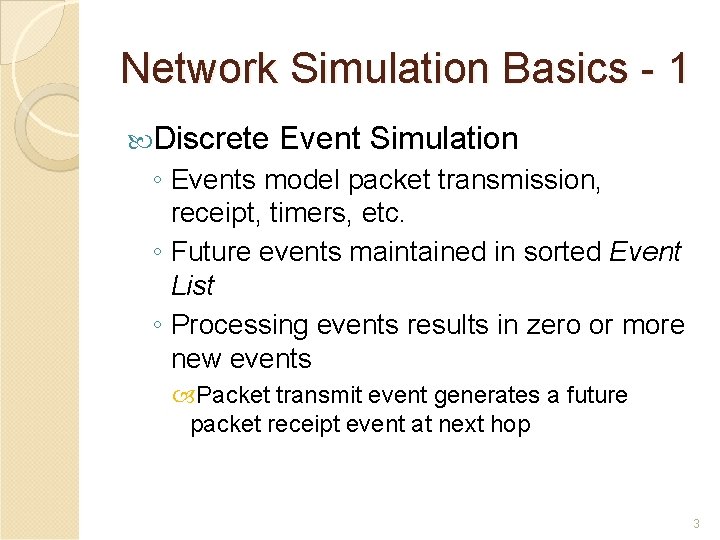 Network Simulation Basics - 1 Discrete Event Simulation ◦ Events model packet transmission, receipt,