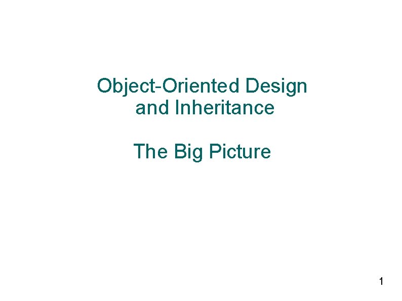 Object-Oriented Design and Inheritance The Big Picture 1 