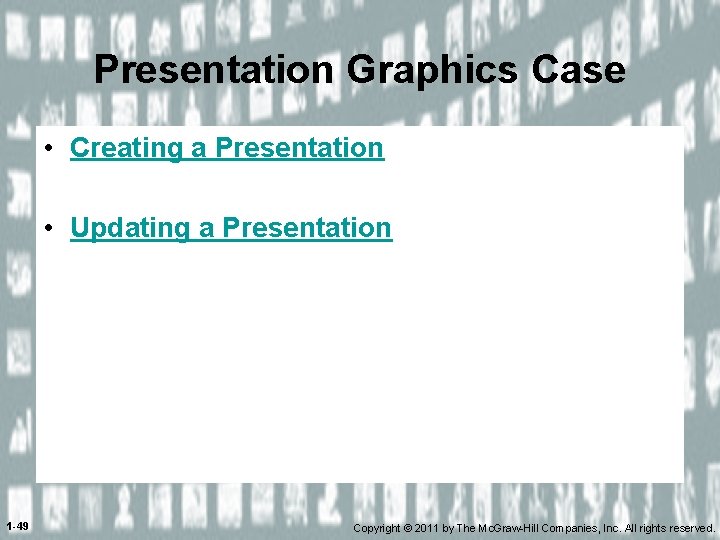 Presentation Graphics Case • Creating a Presentation • Updating a Presentation 1 -49 Copyright