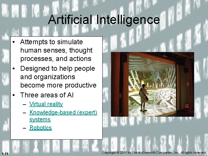 Artificial Intelligence • Attempts to simulate human senses, thought processes, and actions • Designed