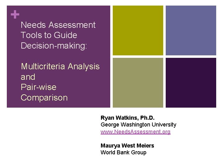 + Needs Assessment Tools to Guide Decision-making: Multicriteria Analysis and Pair-wise Comparison Ryan Watkins,