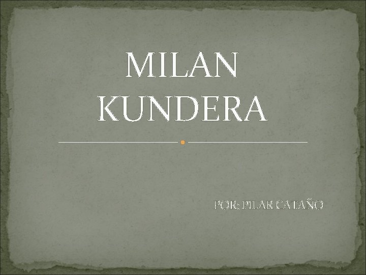 MILAN KUNDERA POR: PILAR CATAÑO 