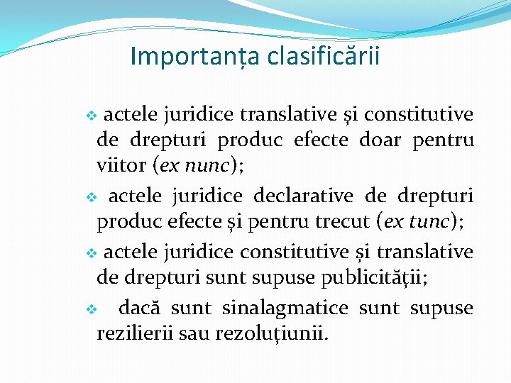 Importanța clasificării actele juridice translative și constitutive de drepturi produc efecte doar pentru viitor