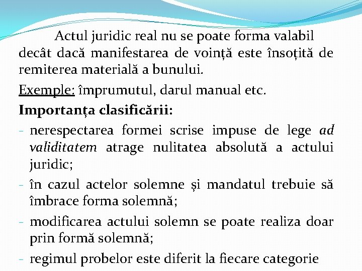 Actul juridic real nu se poate forma valabil decât dacă manifestarea de voință este