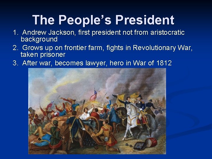 The People’s President 1. Andrew Jackson, first president not from aristocratic background 2. Grows