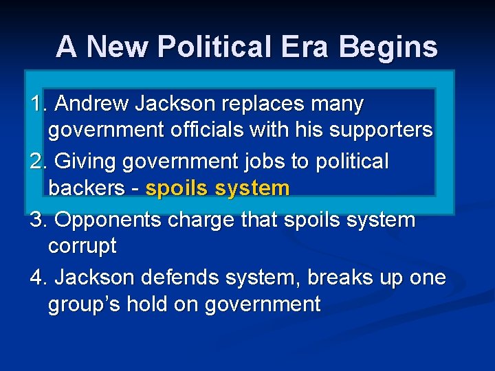 A New Political Era Begins 1. Andrew Jackson replaces many government officials with his