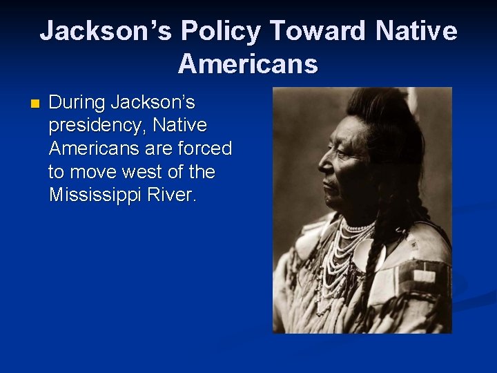 Jackson’s Policy Toward Native Americans n During Jackson’s presidency, Native Americans are forced to