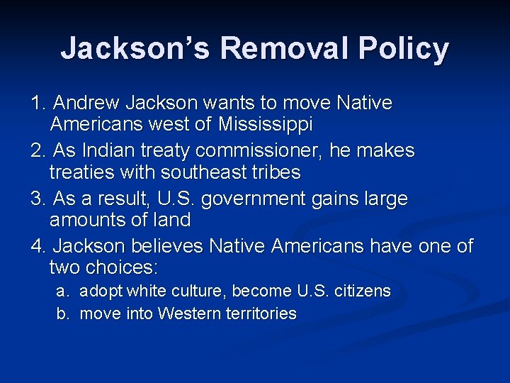 Jackson’s Removal Policy 1. Andrew Jackson wants to move Native Americans west of Mississippi