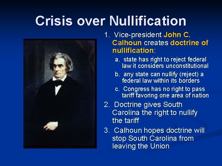 Crisis over Nullification 1. Vice-president John C. Calhoun creates doctrine of nullification: a. state