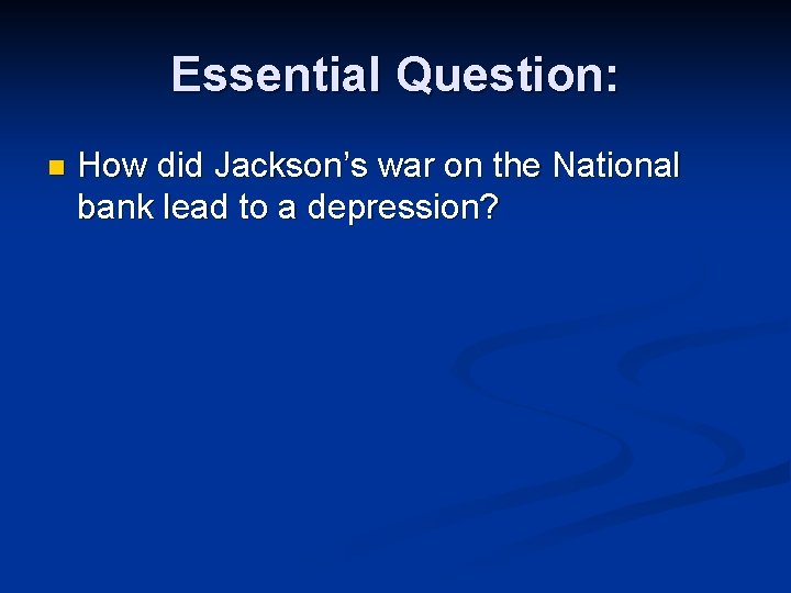Essential Question: n How did Jackson’s war on the National bank lead to a
