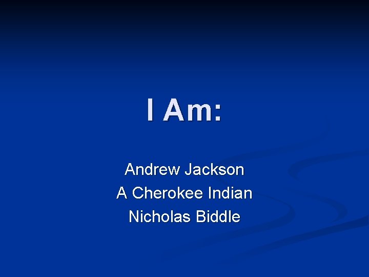 I Am: Andrew Jackson A Cherokee Indian Nicholas Biddle 