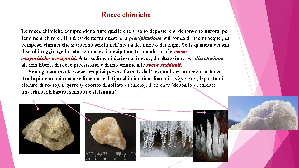 Rocce chimiche Le rocce chimiche comprendono tutte quelle che si sono deposte, e si