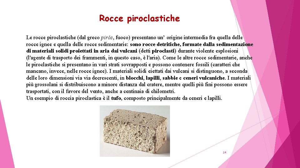 Rocce piroclastiche Le rocce piroclastiche (dal greco pirós, fuoco) presentano un’ origine intermedia fra