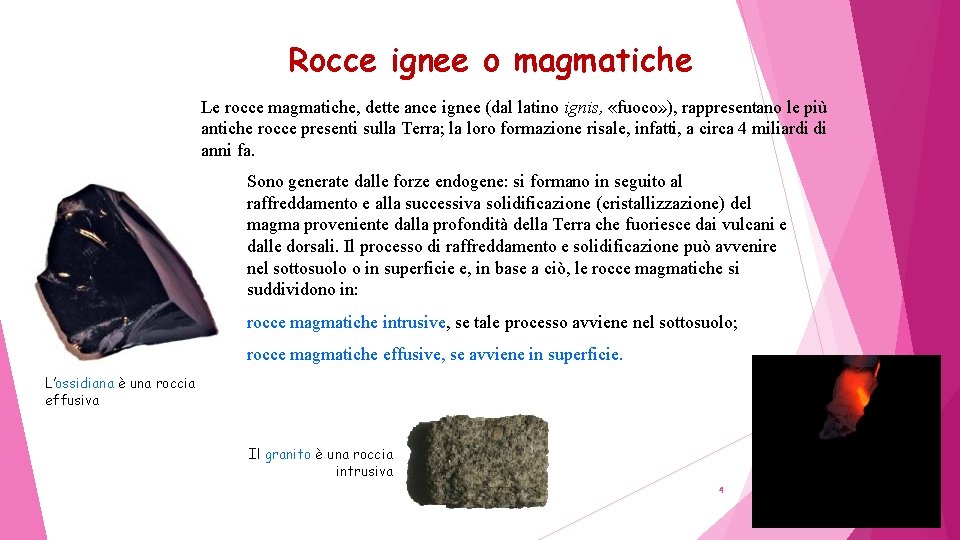 Rocce ignee o magmatiche Le rocce magmatiche, dette ance ignee (dal latino ignis, «fuoco»