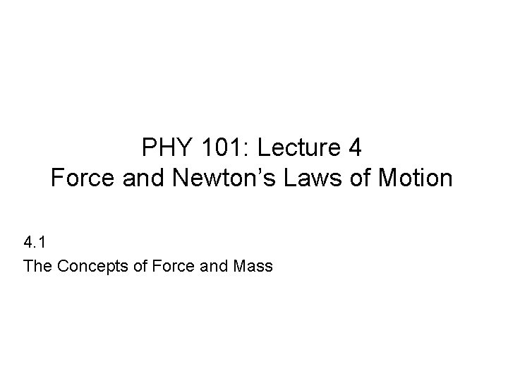 PHY 101: Lecture 4 Force and Newton’s Laws of Motion 4. 1 The Concepts