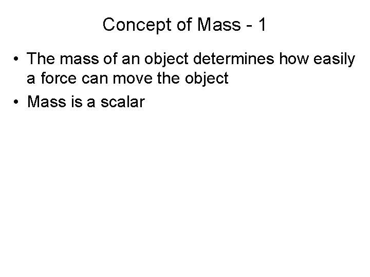 Concept of Mass - 1 • The mass of an object determines how easily