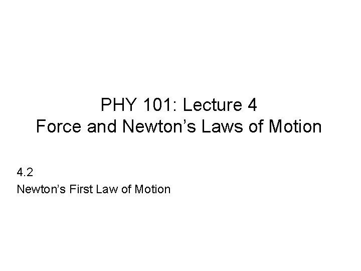 PHY 101: Lecture 4 Force and Newton’s Laws of Motion 4. 2 Newton’s First