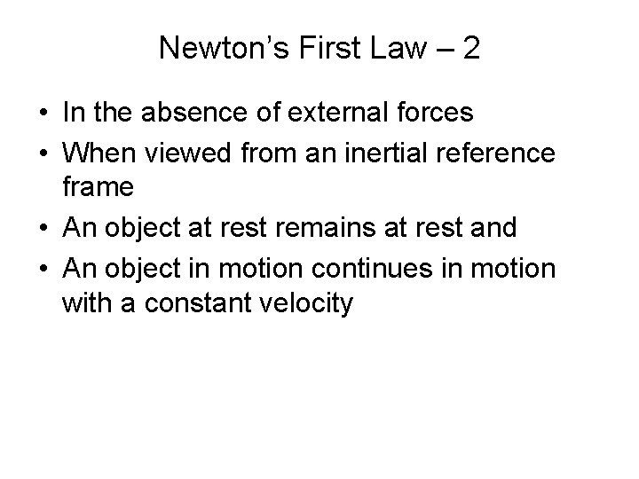 Newton’s First Law – 2 • In the absence of external forces • When