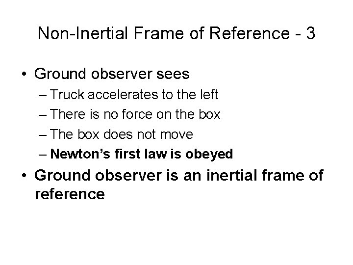 Non-Inertial Frame of Reference - 3 • Ground observer sees – Truck accelerates to