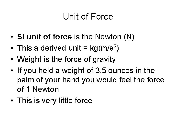 Unit of Force • • SI unit of force is the Newton (N) This