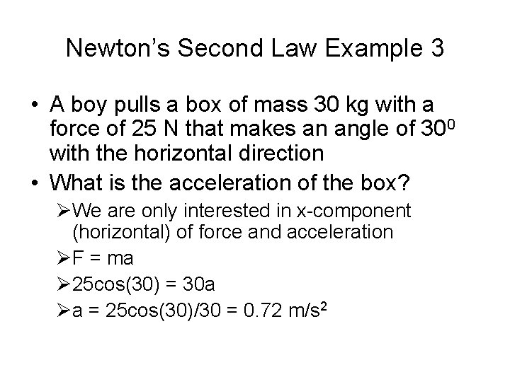 Newton’s Second Law Example 3 • A boy pulls a box of mass 30