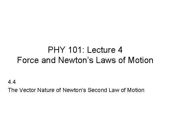 PHY 101: Lecture 4 Force and Newton’s Laws of Motion 4. 4 The Vector