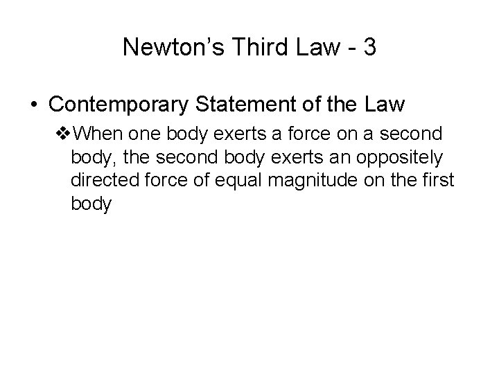 Newton’s Third Law - 3 • Contemporary Statement of the Law v. When one