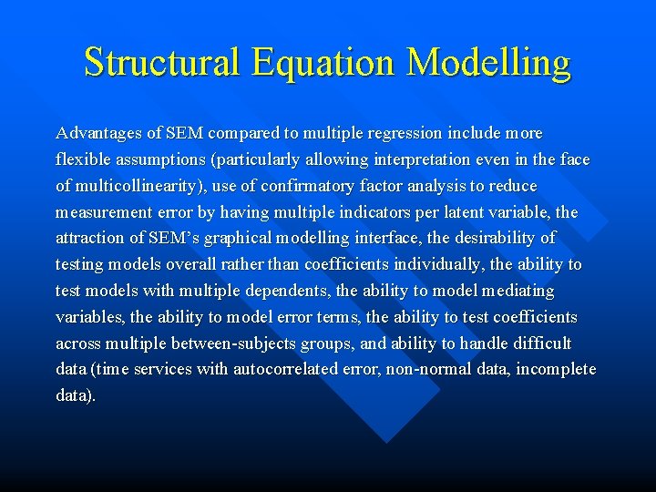 Structural Equation Modelling Advantages of SEM compared to multiple regression include more flexible assumptions