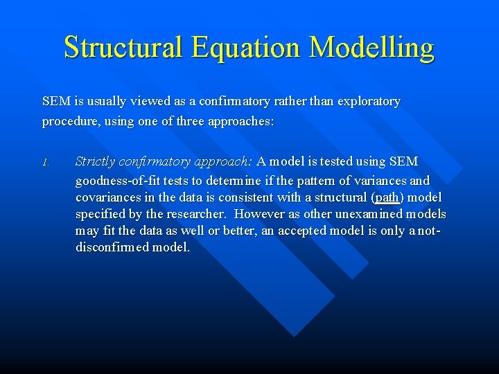 Structural Equation Modelling SEM is usually viewed as a confirmatory rather than exploratory procedure,