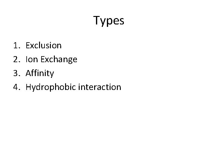 Types 1. 2. 3. 4. Exclusion Ion Exchange Affinity Hydrophobic interaction 