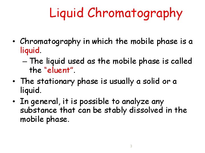 Liquid Chromatography • Chromatography in which the mobile phase is a liquid. – The