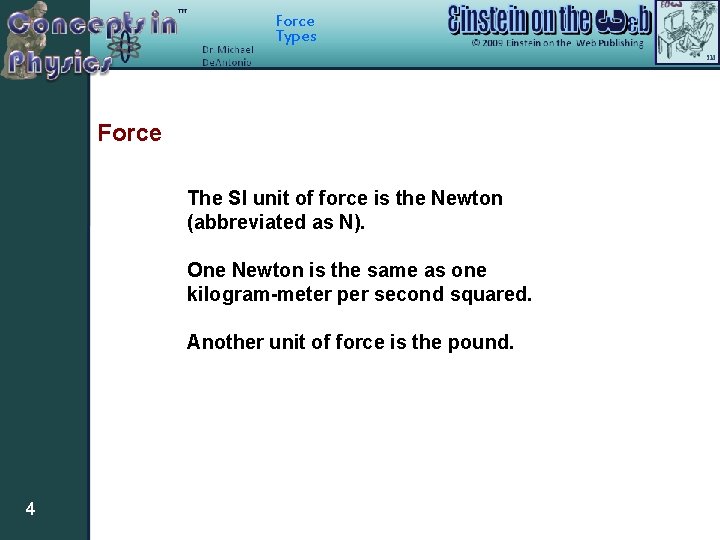 Force Types Force The SI unit of force is the Newton (abbreviated as N).