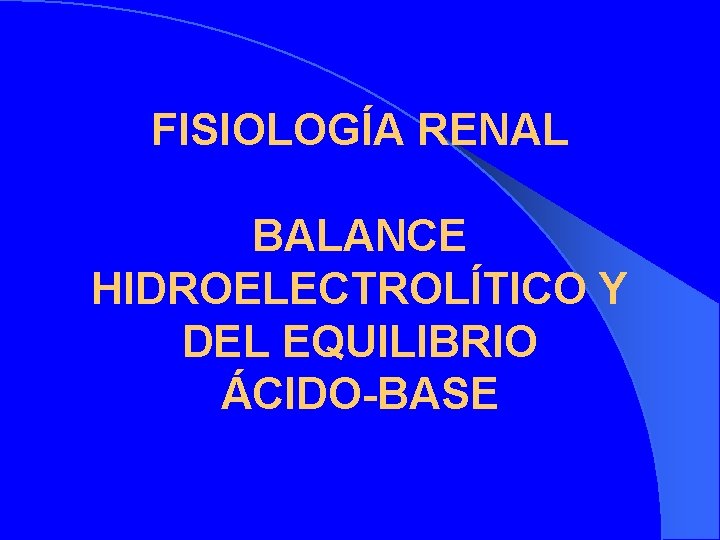 FISIOLOGÍA RENAL BALANCE HIDROELECTROLÍTICO Y DEL EQUILIBRIO ÁCIDO-BASE 