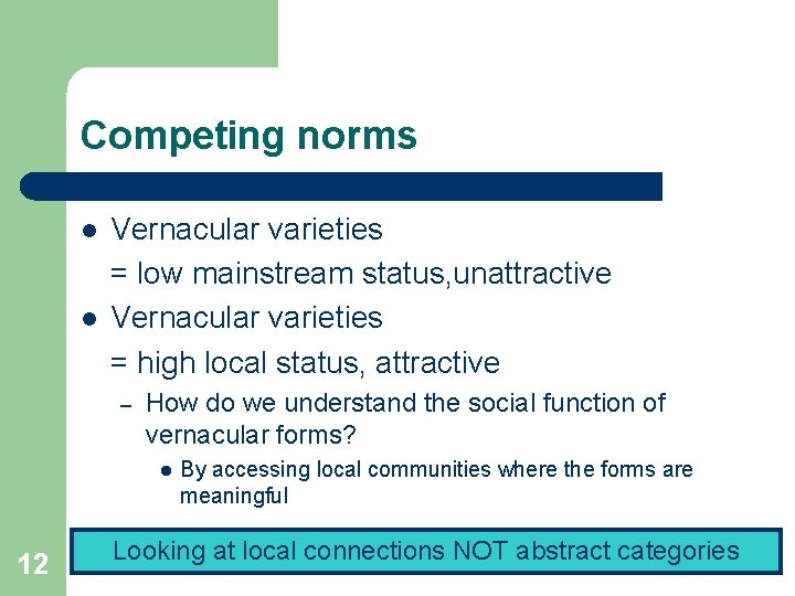 Competing norms l l Vernacular varieties = low mainstream status, unattractive Vernacular varieties =