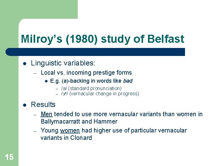 Milroy’s (1980) study of Belfast l Linguistic variables: – Local vs. incoming prestige forms