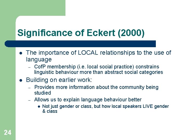 Significance of Eckert (2000) l The importance of LOCAL relationships to the use of