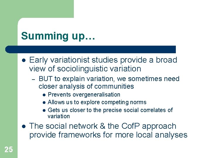 Summing up… l Early variationist studies provide a broad view of sociolinguistic variation –