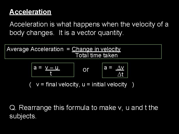 Acceleration is what happens when the velocity of a body changes. It is a