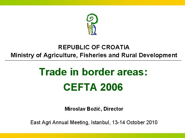 REPUBLIC OF CROATIA Ministry of Agriculture, Fisheries and Rural Development Trade in border areas: